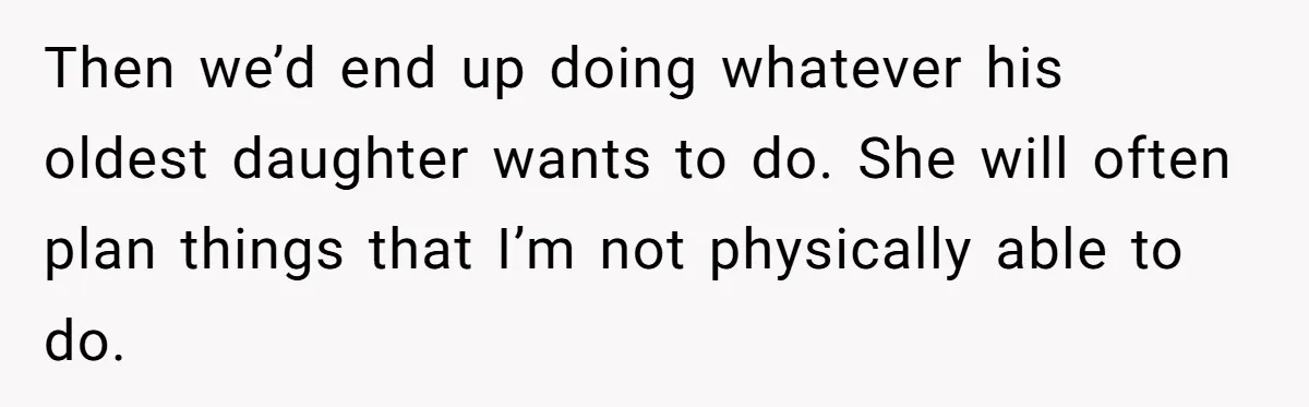 Then we’d end up doing whatever his oldest daughter wants to do. She will often plan things that I’m not physically able to do.