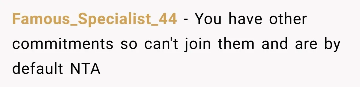 Famous_Specialist_44 − You have other commitments so can't join them and are by default NTA