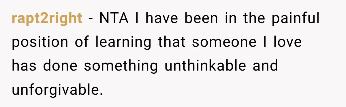 rapt2right − NTA I have been in the painful position of learning that someone I love has done something unthinkable and unforgivable.