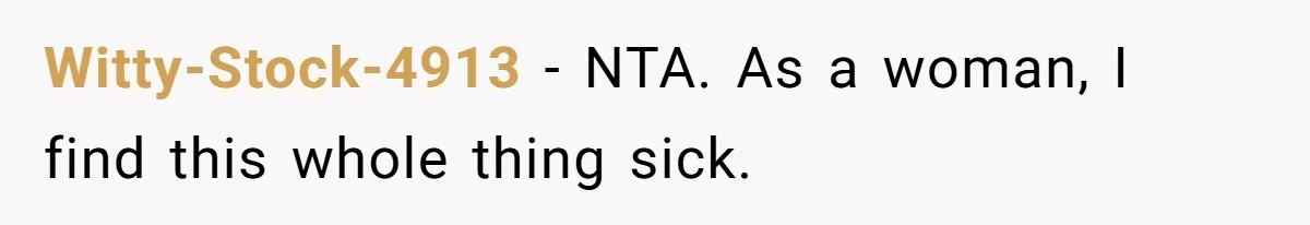 Witty-Stock-4913 − NTA. As a woman, I find this whole thing sick.