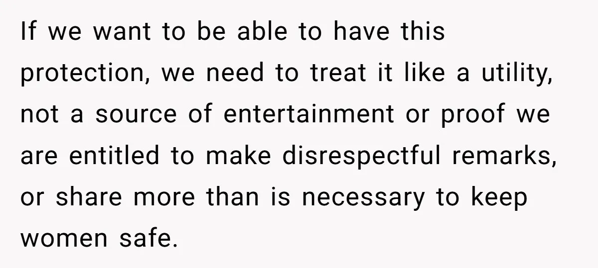 If we want to be able to have this protection, we need to treat it like a utility, not a source of entertainment or proof we are entitled to make...