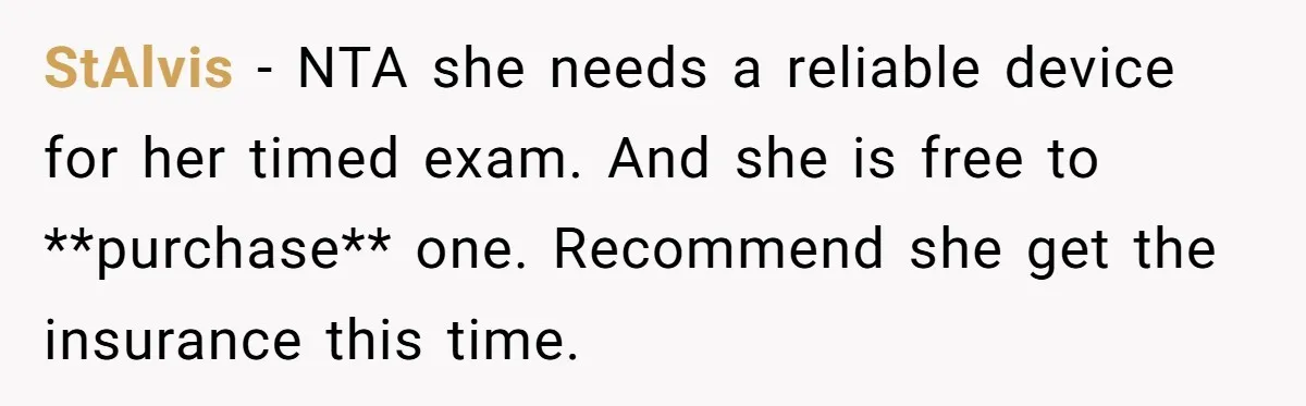StAlvis − NTA she needs a reliable device for her timed exam. And she is free to **purchase** one. Recommend she get the insurance this time.