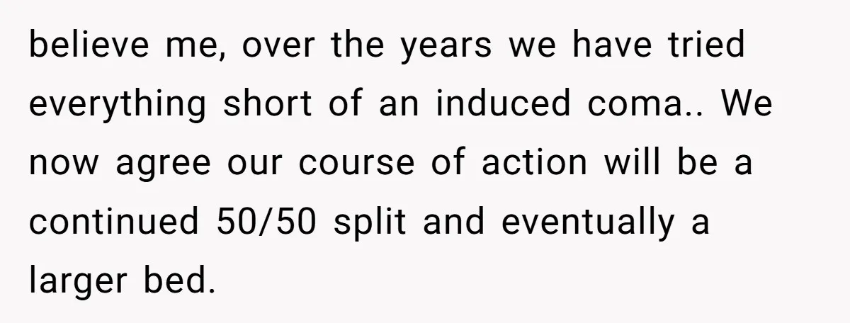 believe me, over the years we have tried everything short of an induced coma.. We now agree our course of action will be a continued 50/50 split and eventually a...