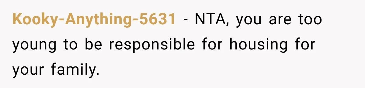 Kooky-Anything-5631 − NTA, you are too young to be responsible for housing for your family.
