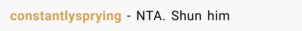 constantlysprying − NTA. Shun him