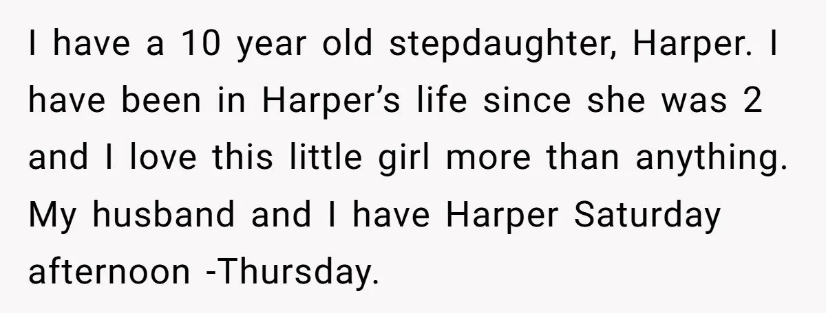 I have a 10 year old stepdaughter, Harper. I have been in Harper’s life since she was 2 and I love this little girl more than anything. My husband and...