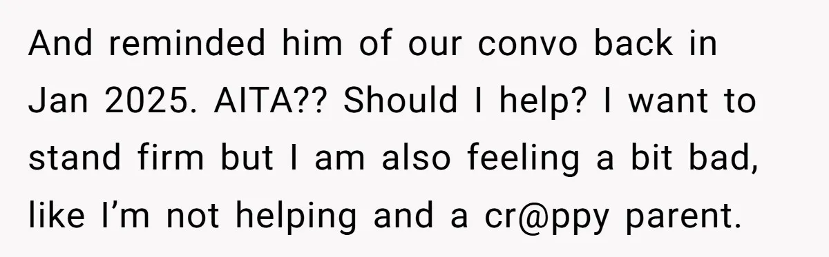 And reminded him of our convo back in Jan 2025. AITA?? Should I help? I want to stand firm but I am also feeling a bit bad, like I’m not...