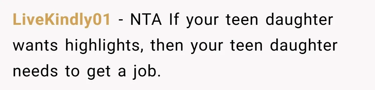LiveKindly01 − NTA If your teen daughter wants highlights, then your teen daughter needs to get a job.
