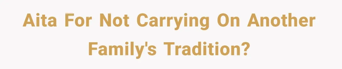 AITA for not carrying on another family's tradition?