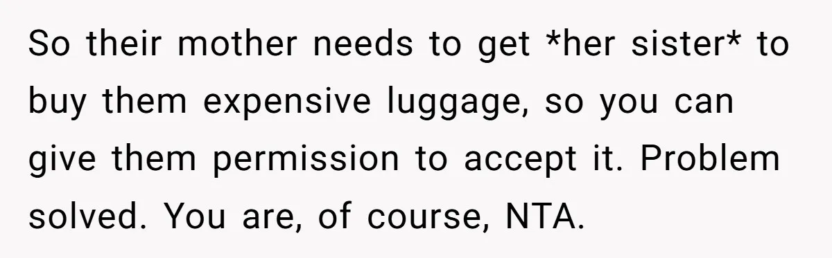 So their mother needs to get *her sister* to buy them expensive luggage, so you can give them permission to accept it. Problem solved. You are, of course, NTA.