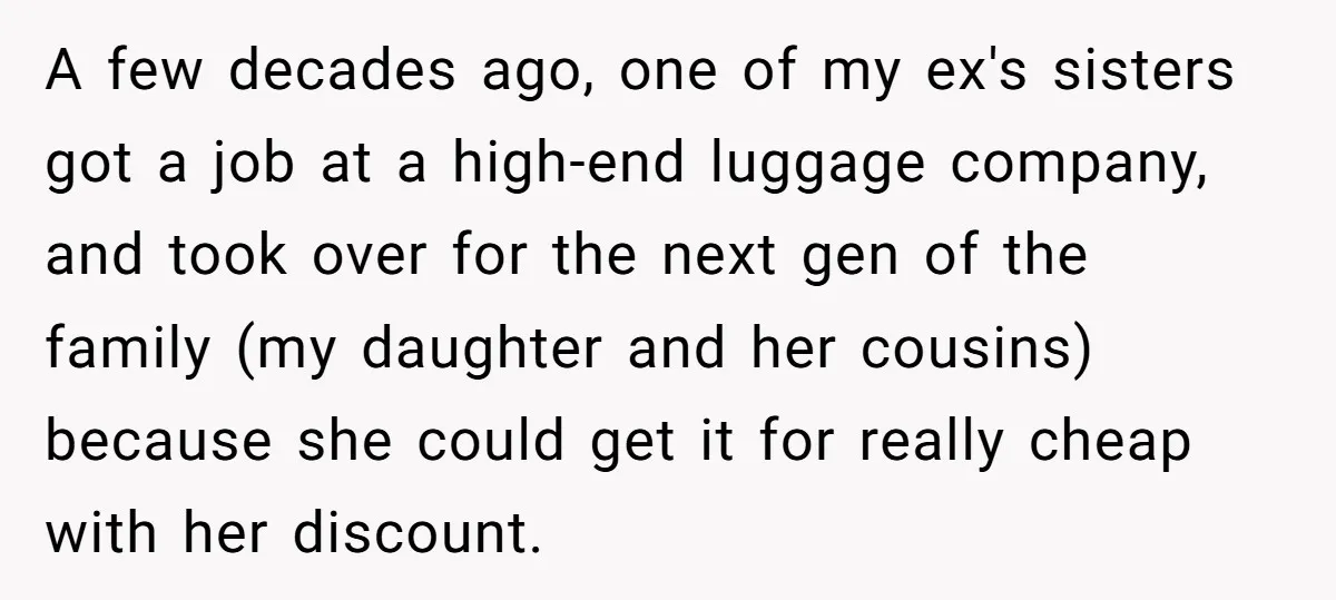 A few decades ago, one of my ex's sisters got a job at a high-end luggage company, and took over for the next gen of the family (my daughter and...