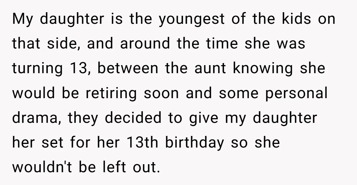My daughter is the youngest of the kids on that side, and around the time she was turning 13, between the aunt knowing she would be retiring soon and some...