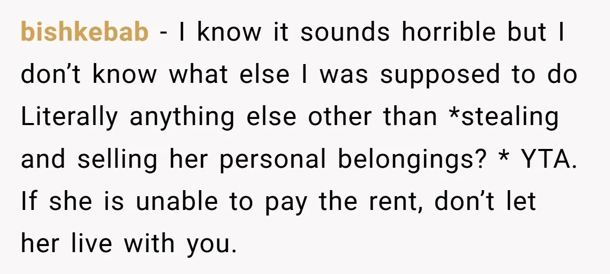 bishkebab - I know it sounds horrible but I don’t know what else I was supposed to do Literally anything else other than *stealing and selling her personal belongings? *...