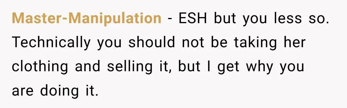 Master-Manipulation - ESH but you less so. Technically you should not be taking her clothing and selling it, but I get why you are doing it.