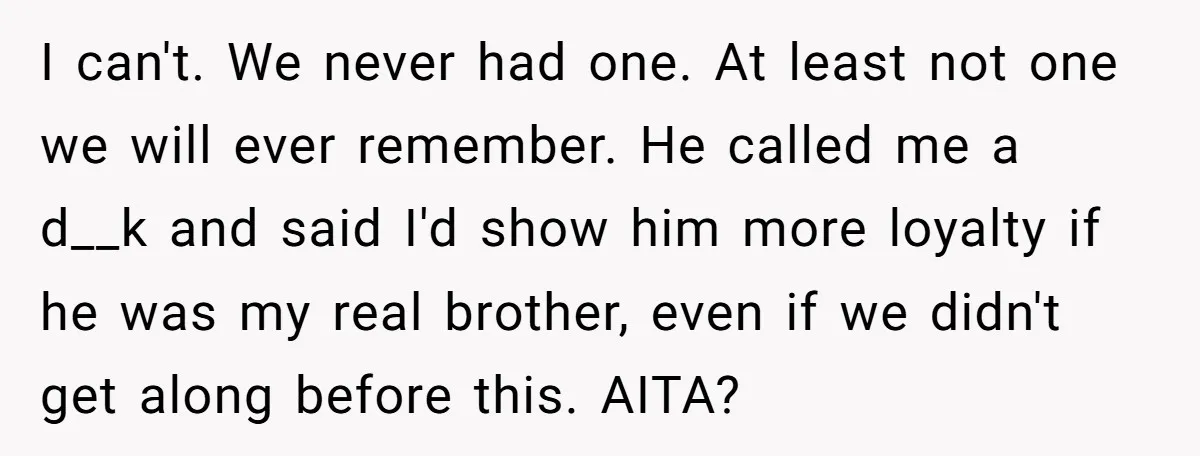 I can't. We never had one. At least not one we will ever remember. He called me a d__k and said I'd show him more loyalty if he was my...
