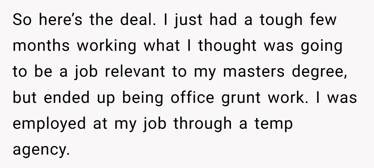 So here’s the deal. I just had a tough few months working what I thought was going to be a job relevant to my masters degree, but ended up being...