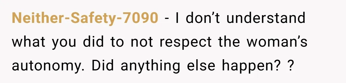 Neither-Safety-7090 − I don’t understand what you did to not respect the woman’s autonomy. Did anything else happen? ?