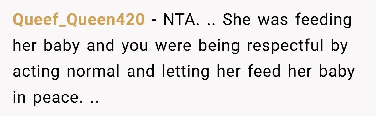Queef_Queen420 − NTA. .. She was feeding her baby and you were being respectful by acting normal and letting her feed her baby in peace. ..