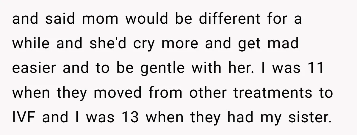 and said mom would be different for a while and she'd cry more and get mad easier and to be gentle with her. I was 11 when they moved from...