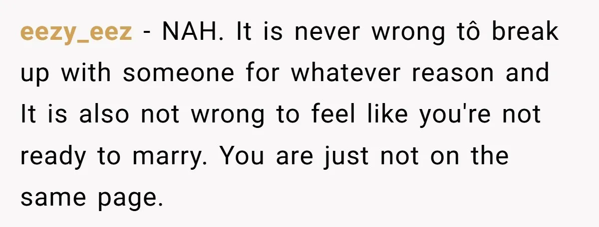eezy_eez − NAH. It is never wrong tô break up with someone for whatever reason and It is also not wrong to feel like you're not ready to marry. You...