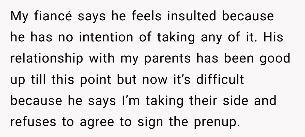 My fiancé says he feels insulted because he has no intention of taking any of it. His relationship with my parents has been good up till this point but now...