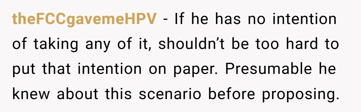 theFCCgavemeHPV − If he has no intention of taking any of it, shouldn’t be too hard to put that intention on paper. Presumable he knew about this scenario before proposing.