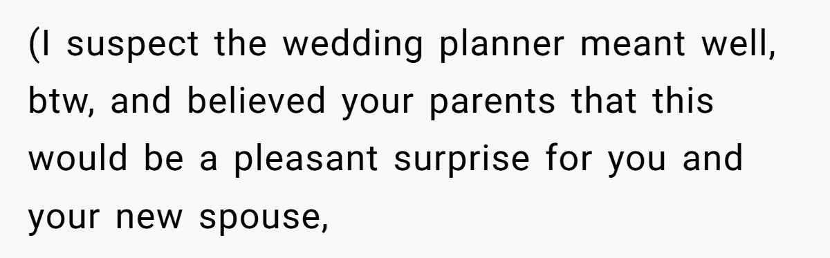 (I suspect the wedding planner meant well, btw, and believed your parents that this would be a pleasant surprise for you and your new spouse,