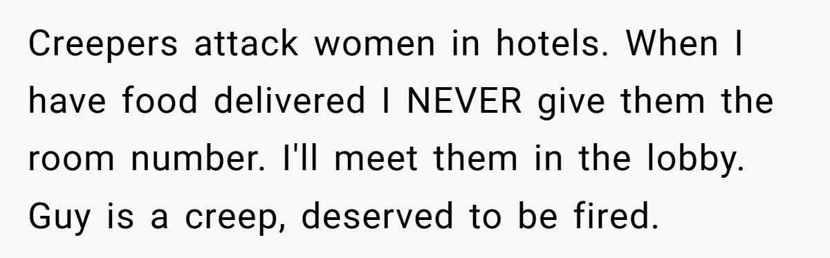 Creepers attack women in hotels. When I have food delivered I NEVER give them the room number. I'll meet them in the lobby. Guy is a creep, deserved to be...