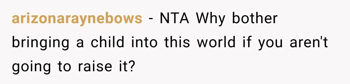 arizonaraynebows − NTA Why bother bringing a child into this world if you aren't going to raise it?