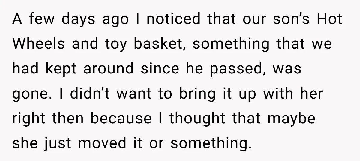 A few days ago I noticed that our son’s Hot Wheels and toy basket, something that we had kept around since he passed, was gone. I didn’t want to bring...