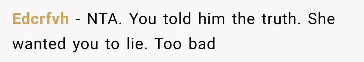 Edcrfvh − NTA. You told him the truth. She wanted you to lie. Too bad