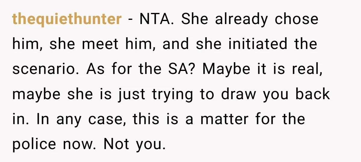 thequiethunter − NTA. She already chose him, she meet him, and she initiated the scenario. As for the SA? Maybe it is real, maybe she is just trying to draw...