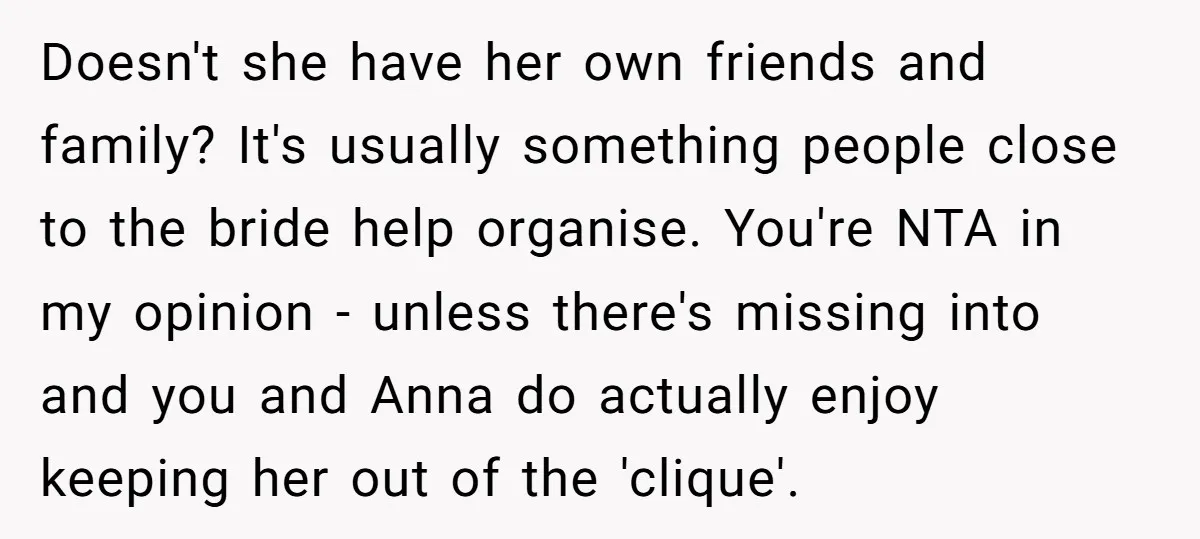 Doesn't she have her own friends and family? It's usually something people close to the bride help organise. You're NTA in my opinion - unless there's missing into and you...