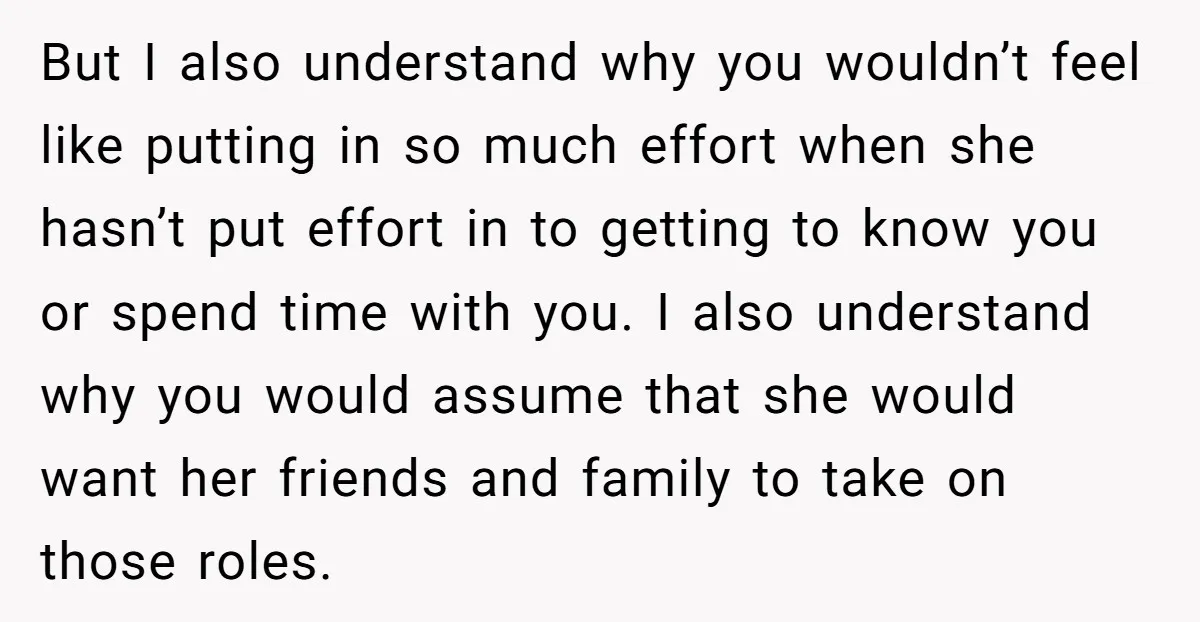 But I also understand why you wouldn’t feel like putting in so much effort when she hasn’t put effort in to getting to know you or spend time with you....