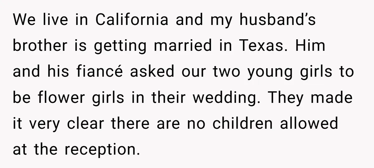 We live in California and my husband’s brother is getting married in Texas. Him and his fiancé asked our two young girls to be flower girls in their wedding. They...