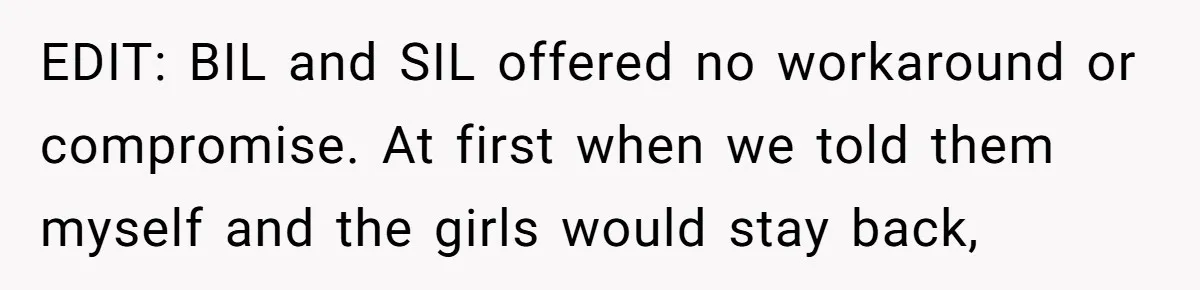 EDIT: BIL and SIL offered no workaround or compromise. At first when we told them myself and the girls would stay back,