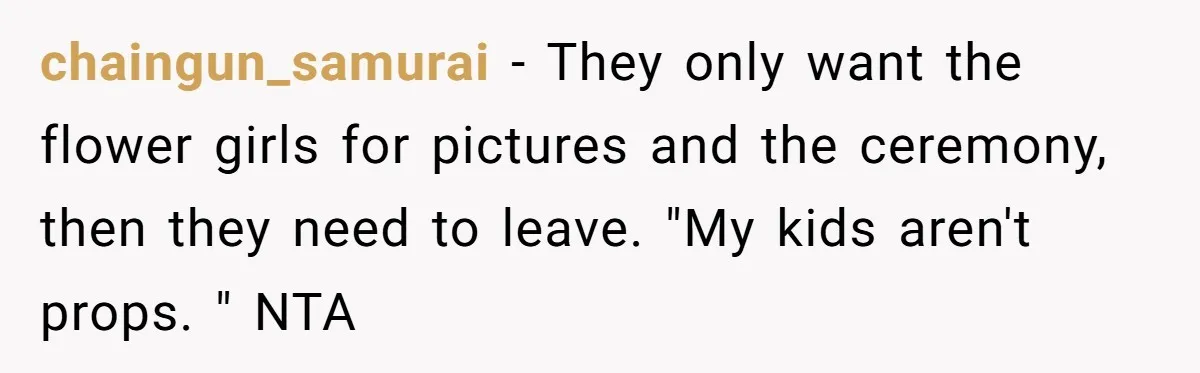 chaingun_samurai − They only want the flower girls for pictures and the ceremony, then they need to leave. "My kids aren't props. " NTA
