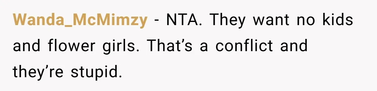 Wanda_McMimzy − NTA. They want no kids and flower girls. That’s a conflict and they’re stupid.