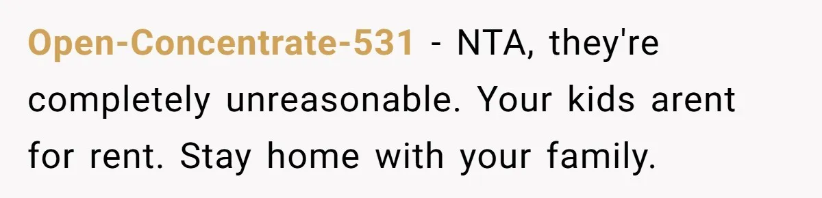 Open-Concentrate-531 − NTA, they're completely unreasonable. Your kids arent for rent. Stay home with your family.