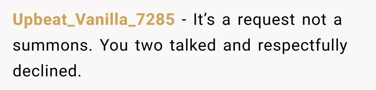 Upbeat_Vanilla_7285 − It’s a request not a summons. You two talked and respectfully declined.