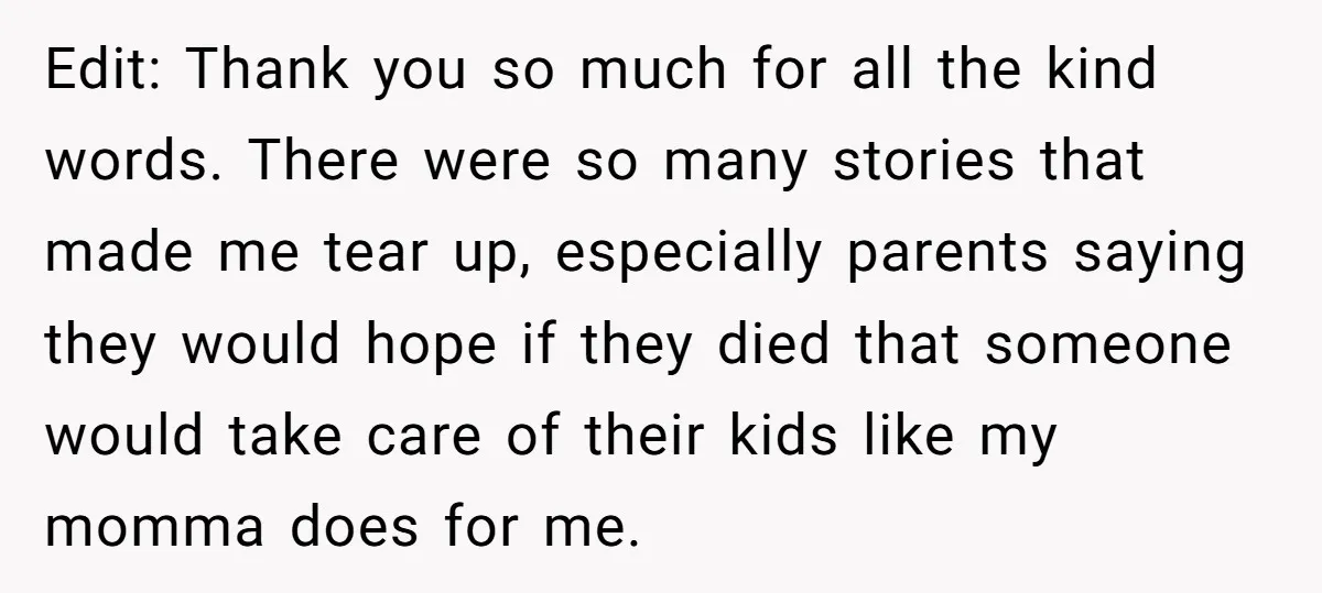 Edit: Thank you so much for all the kind words. There were so many stories that made me tear up, especially parents saying they would hope if they died that...