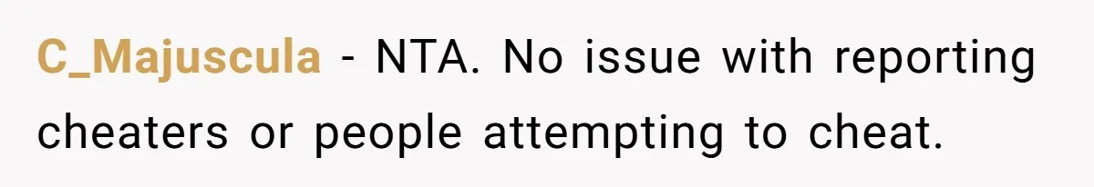 C_Majuscula − NTA. No issue with reporting cheaters or people attempting to cheat.