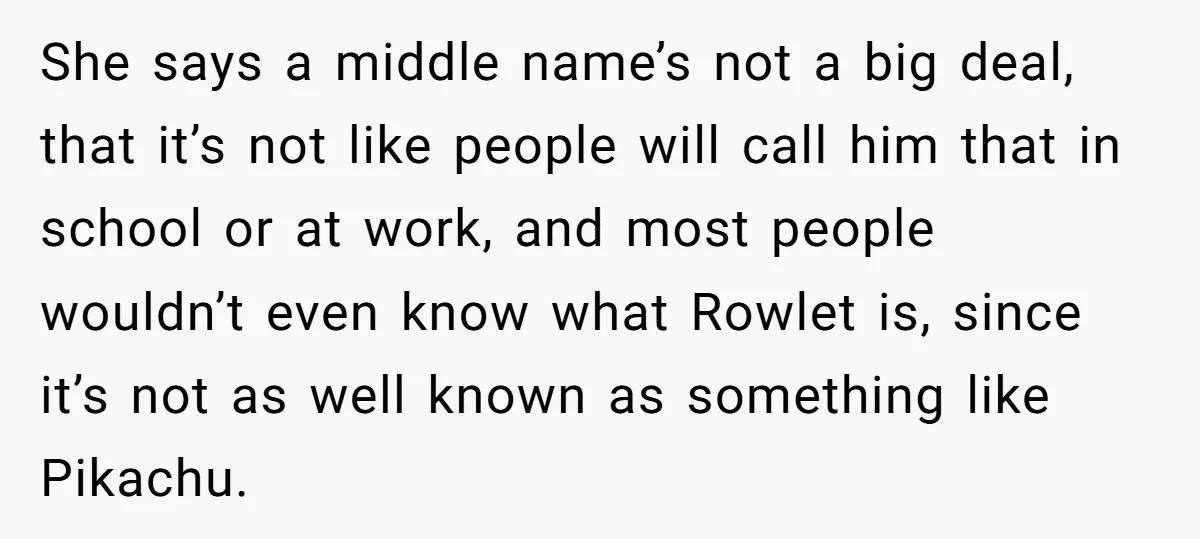 She says a middle name’s not a big deal, that it’s not like people will call him that in school or at work, and most people wouldn’t even know what...