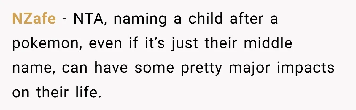 NZafe − NTA, naming a child after a pokemon, even if it’s just their middle name, can have some pretty major impacts on their life.