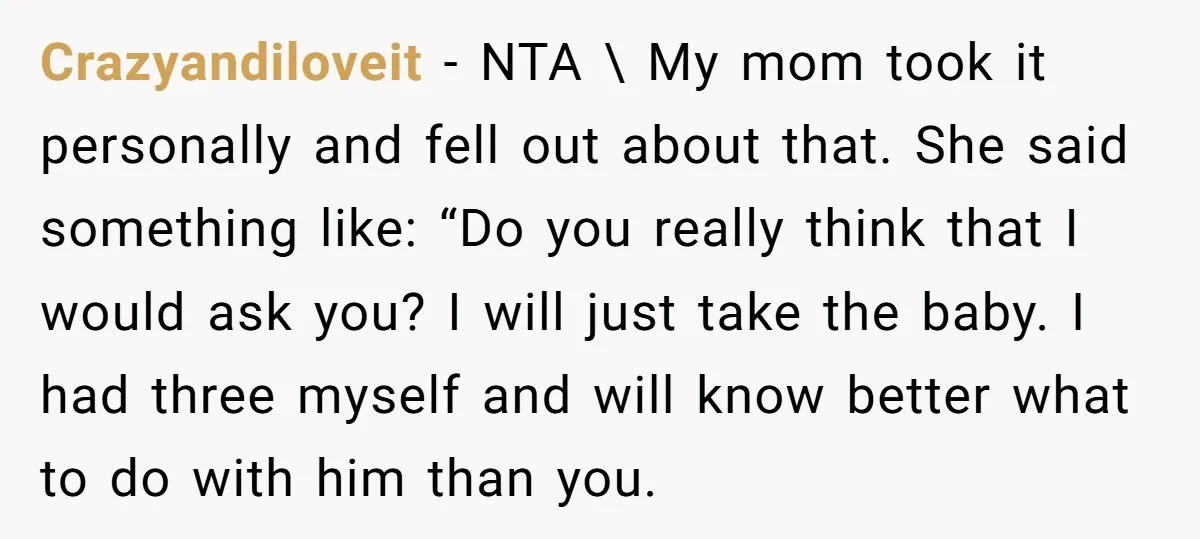 Crazyandiloveit − NTA \ My mom took it personally and fell out about that. She said something like: “Do you really think that I would ask you? I will just...