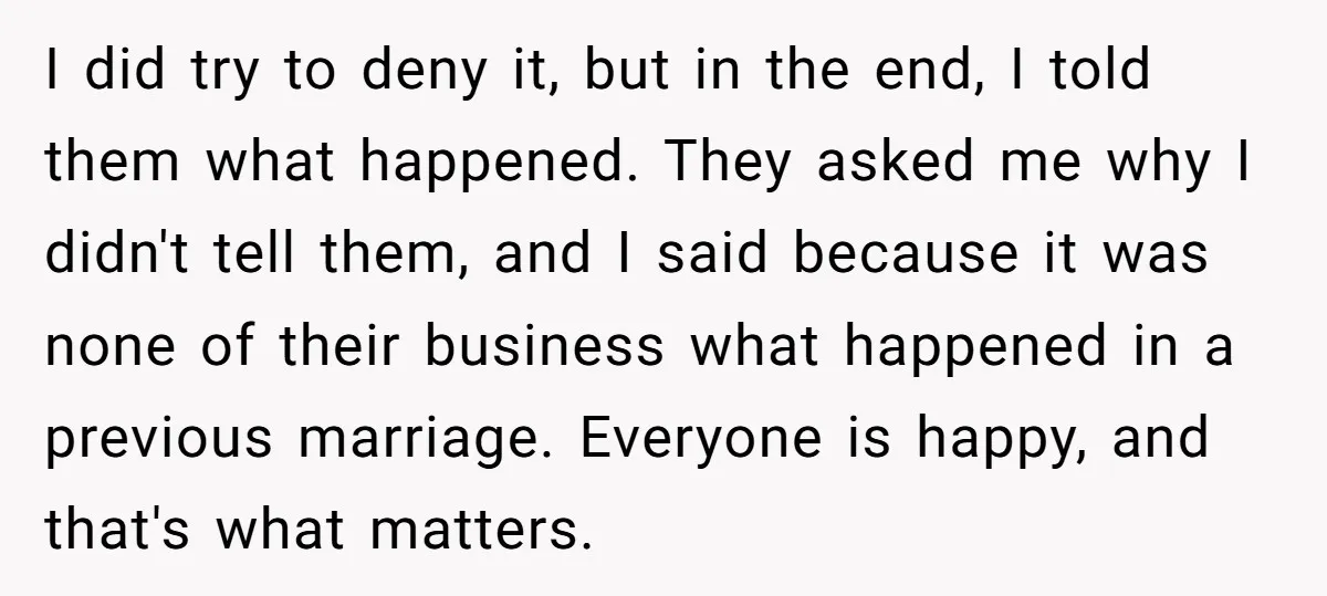 I did try to deny it, but in the end, I told them what happened. They asked me why I didn't tell them, and I said because it was none...