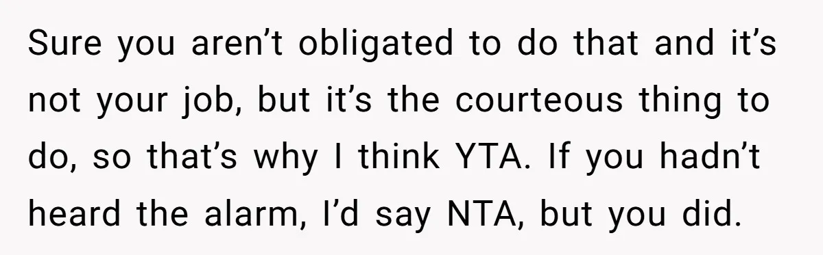 Sure you aren’t obligated to do that and it’s not your job, but it’s the courteous thing to do, so that’s why I think YTA. If you hadn’t heard the...
