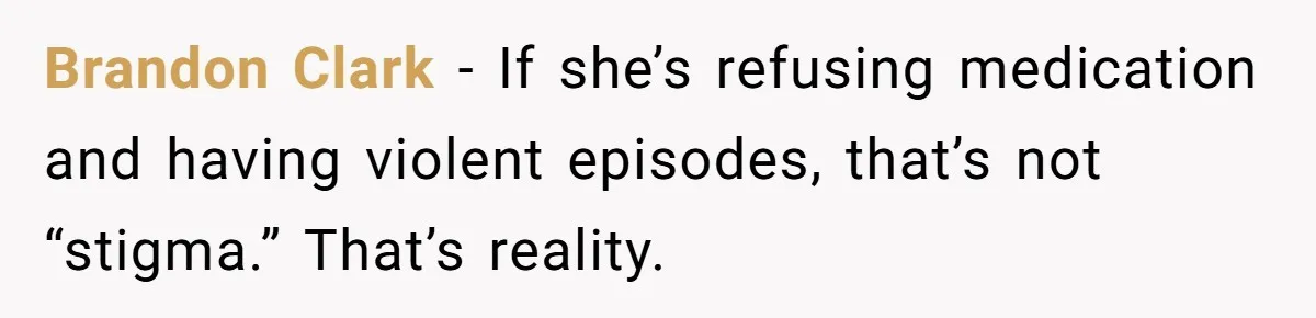 Brandon Clark - If she’s refusing medication and having violent episodes, that’s not “stigma.” That’s reality.