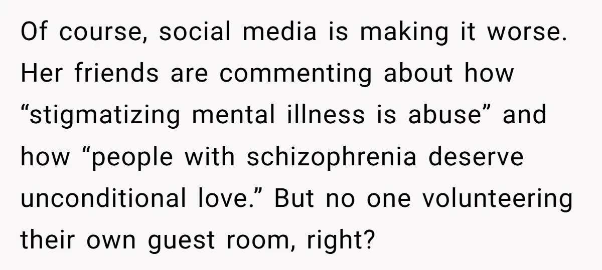 Of course, social media is making it worse. Her friends are commenting about how “stigmatizing mental illness is abuse” and how “people with schizophrenia deserve unconditional love.” But no one...