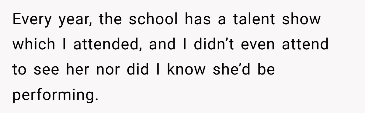 Every year, the school has a talent show which I attended, and I didn’t even attend to see her nor did I know she’d be performing.